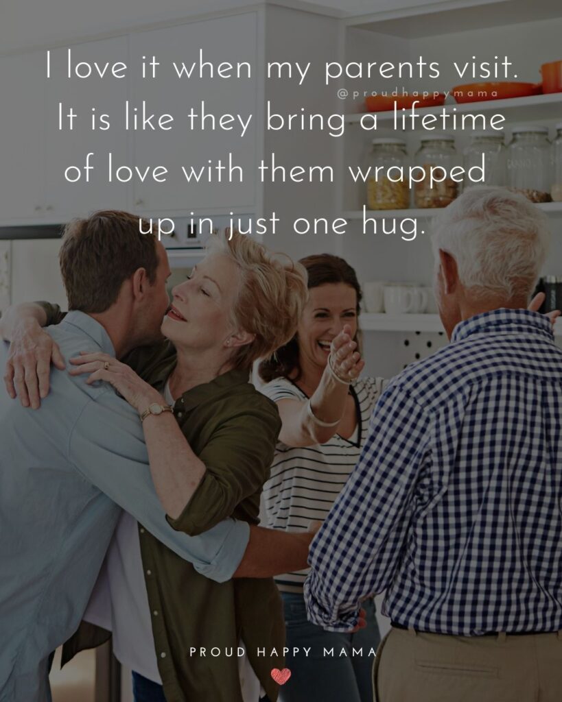 Parents Quotes - I love it when my parents visit. It is like they bring a lifetime of love with them wrapped up in just one hug.’