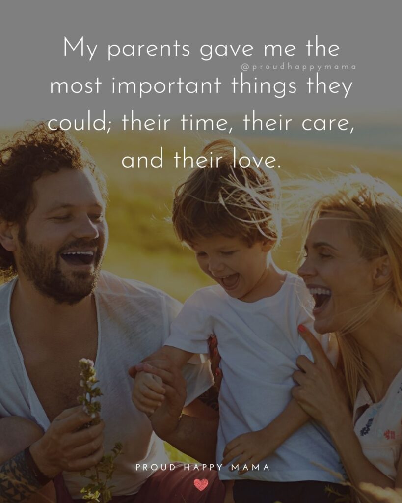 Parents Quotes - My parents gave me the most important things they could; their time, their care, and their love.’