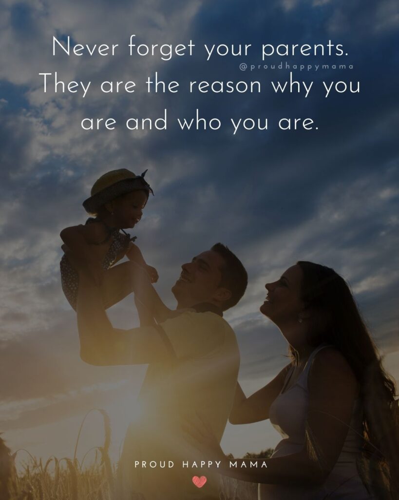 Parents Quotes - Never forget your parents. They are the reason why you are and who you are.’