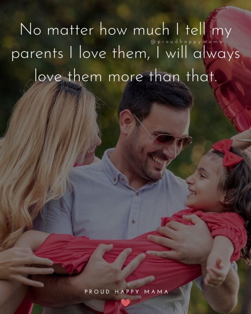 Parents Quotes - No matter how much I tell my parents I love them, I will always love them more than that.’
