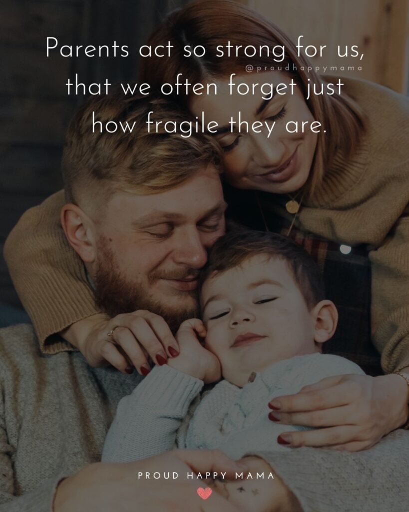 Parents Quotes - Parents act so strong for us, that we often forget just how fragile they are.’