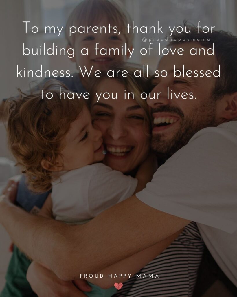 Parents Quotes - To my parents, thank you for building a family of love and kindness. We are all so blessed to have you