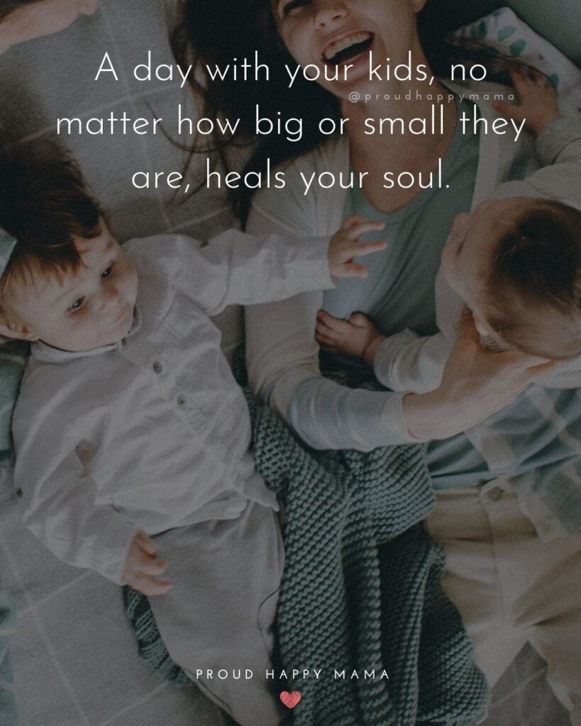Quotes About Kids - A day with your kids, no matter how big or small they are, heals your soul.’