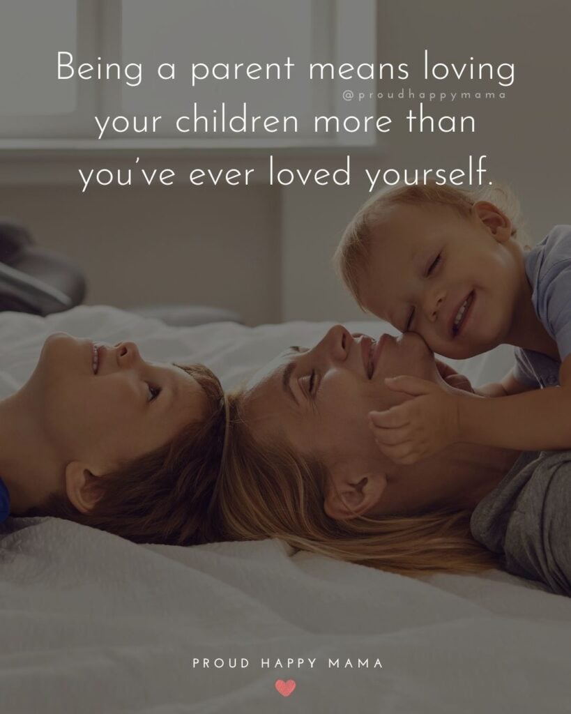 Quotes About Kids - Being a parent means loving your children more than you’ve ever loved yourself.’