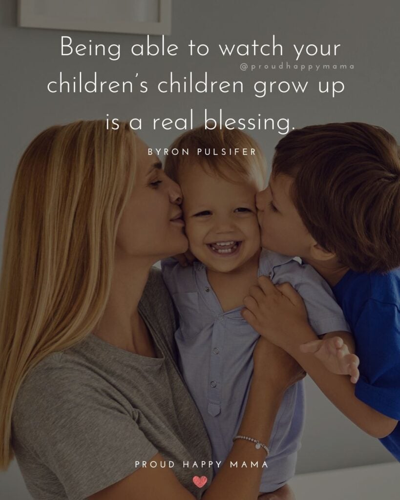 Quotes About Kids - Being able to watch your children’s children grow up is a real blessing.’ – Byron Pulsifer