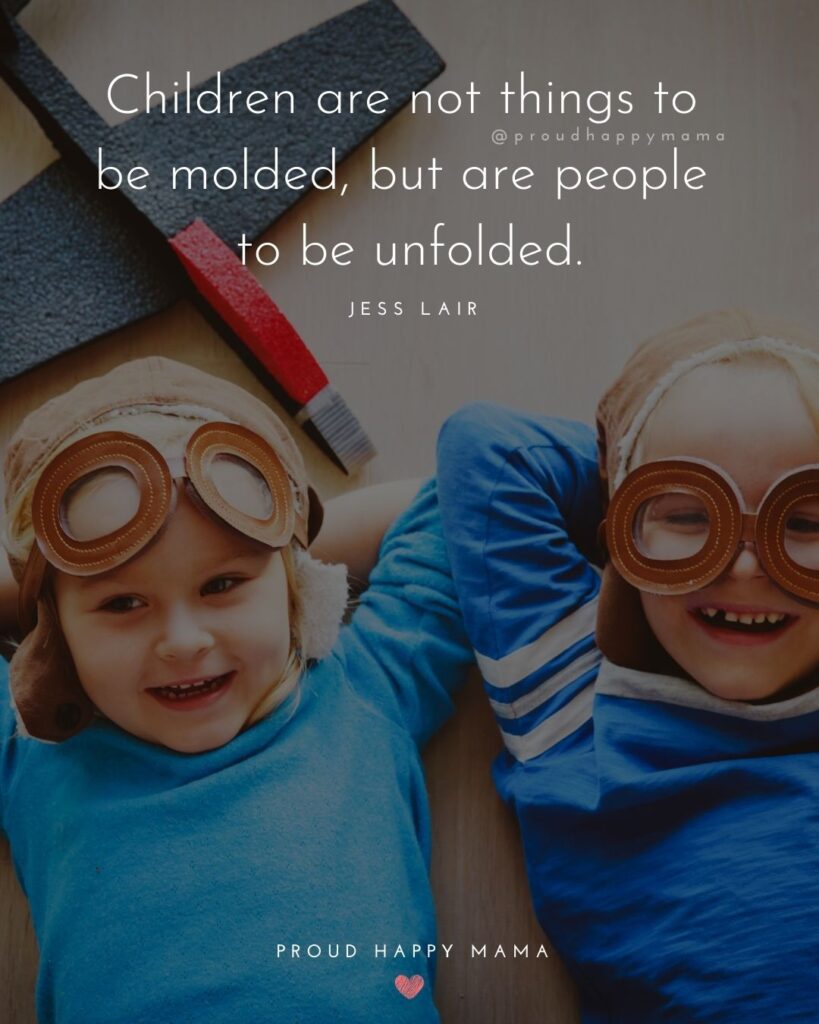 Quotes About Kids - Children are not things to be molded, but are people to be unfolded.’ — Jess Lair