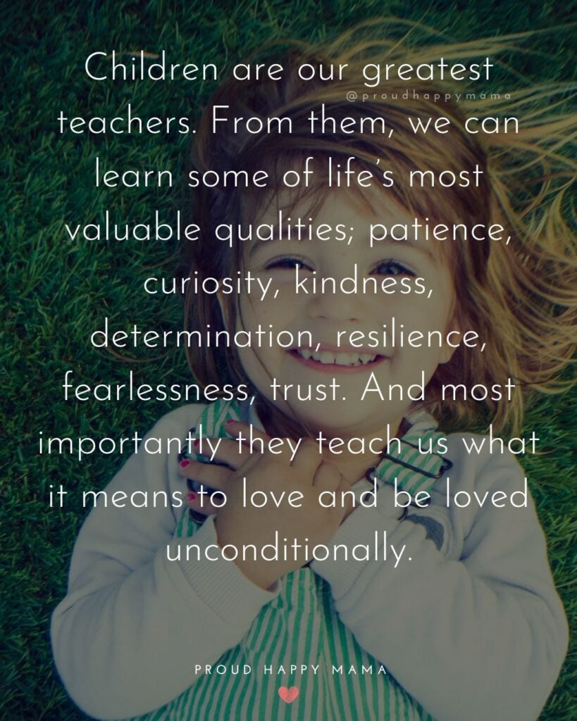 Quotes About Kids - Children are our greatest teachers. From them we can learn some of lifes most valuable qualities