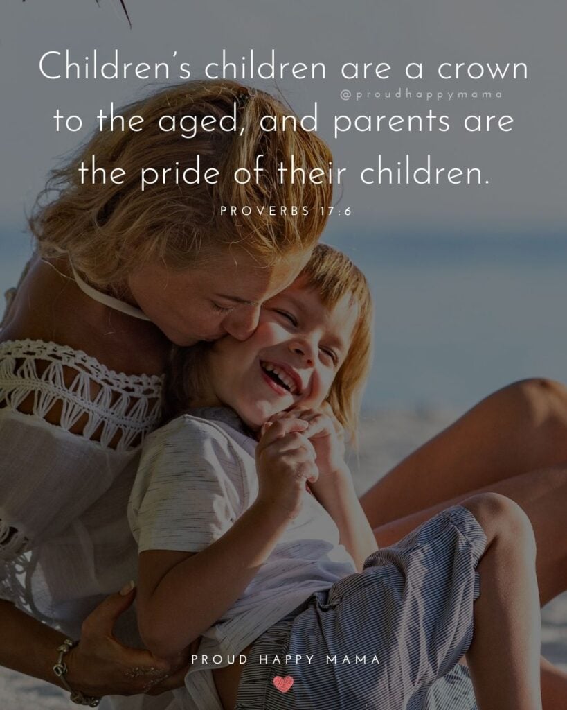 Quotes About Kids - Children’s children are a crown to the aged, and parents are the pride of their children.’ – Proverbs 17:6