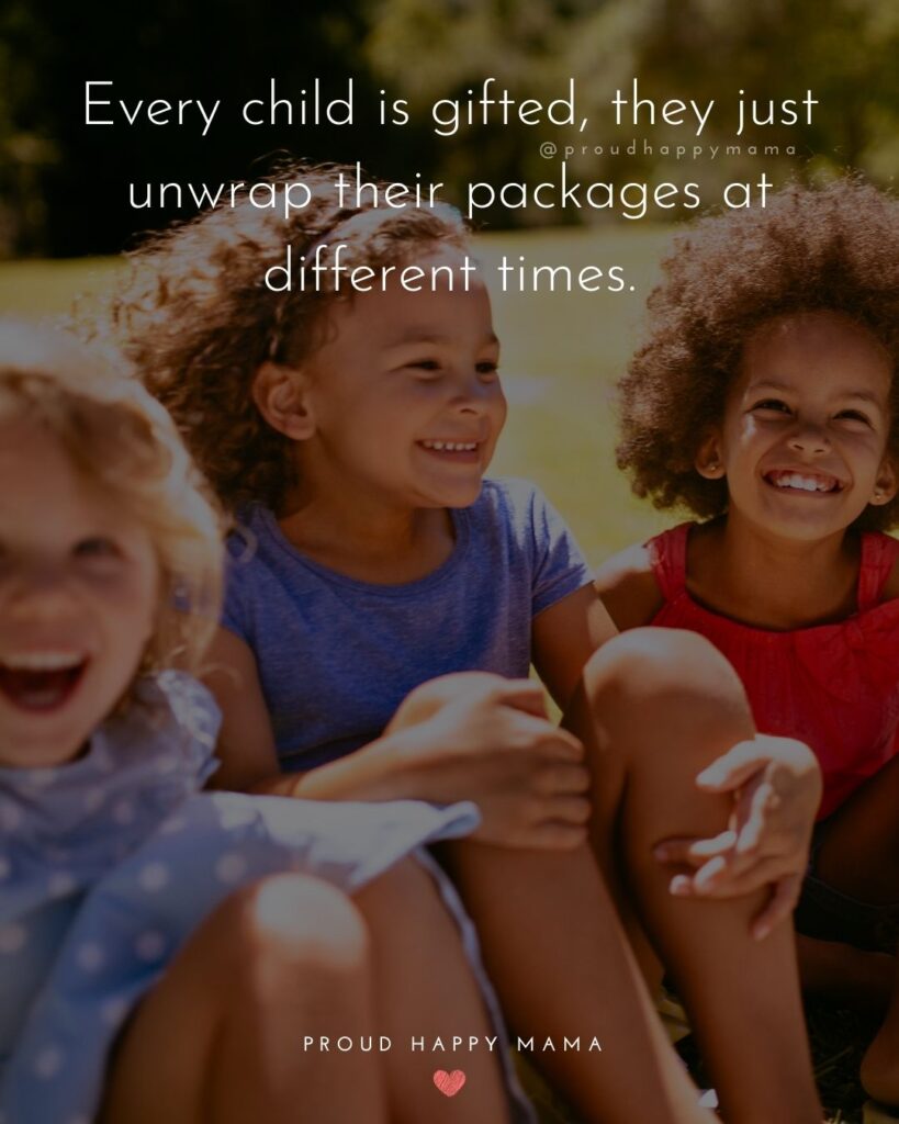 Quotes About Kids - Every child is gifted, they just unwrap their packages at different times.’