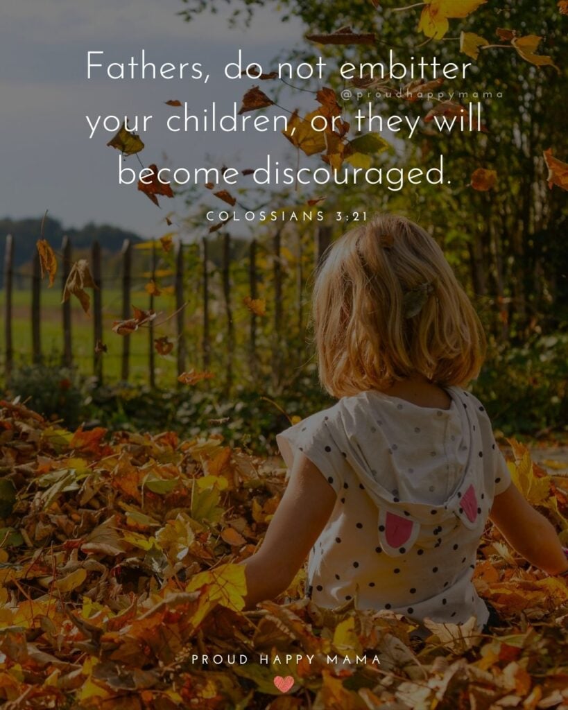 Quotes About Kids - Fathers, do not embitter your children, or they will become discouraged.’ – Colossians 3:21