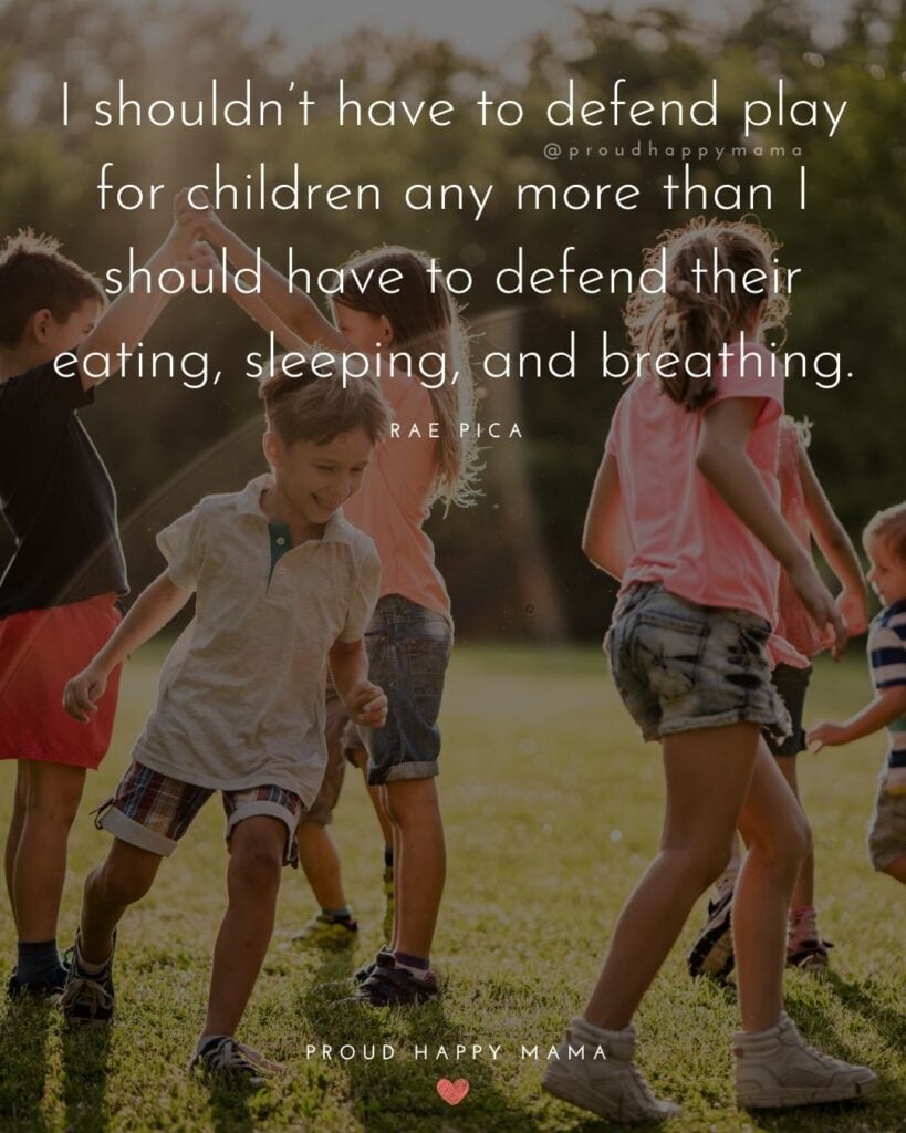Quotes About Kids - I shouldn’t have to defend play for children any more than I should have to defend their eating, sleeping, and