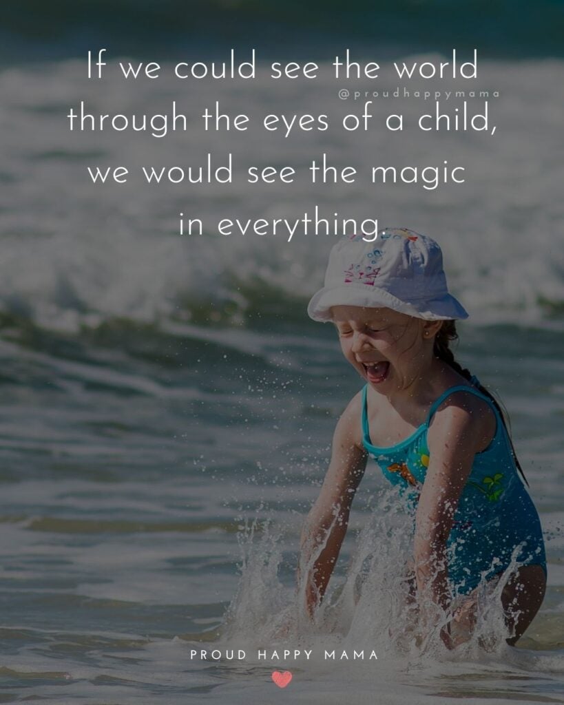 Quotes About Kids - If we could see the world through the eyes of a child, we would see the magic in everything.’