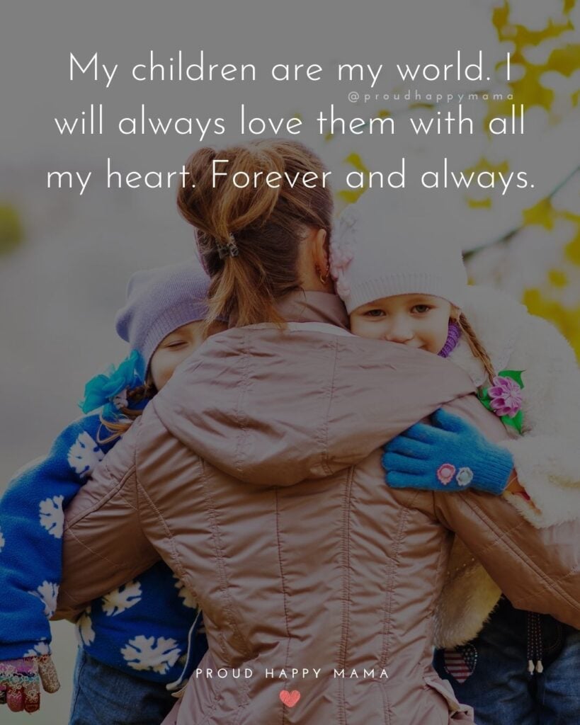 Quotes About Kids - My children are my world. I will always love them with all my heart. Forever and always.’