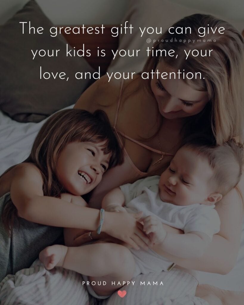 Quotes About Kids - The greatest gift you can give your kids is your time, your love, and your attention.’
