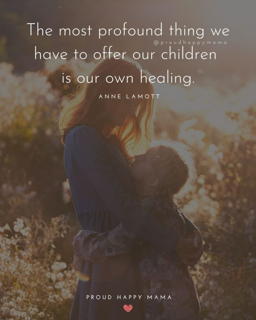 Quotes About Kids - The most profound thing we have to offer our children is our own healing.’ – Anne Lamott