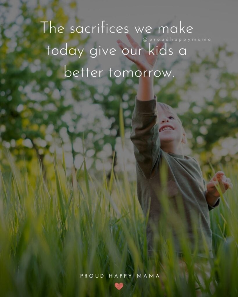 Quotes About Kids - The sacrifices we make today give our kids a better tomorrow.’