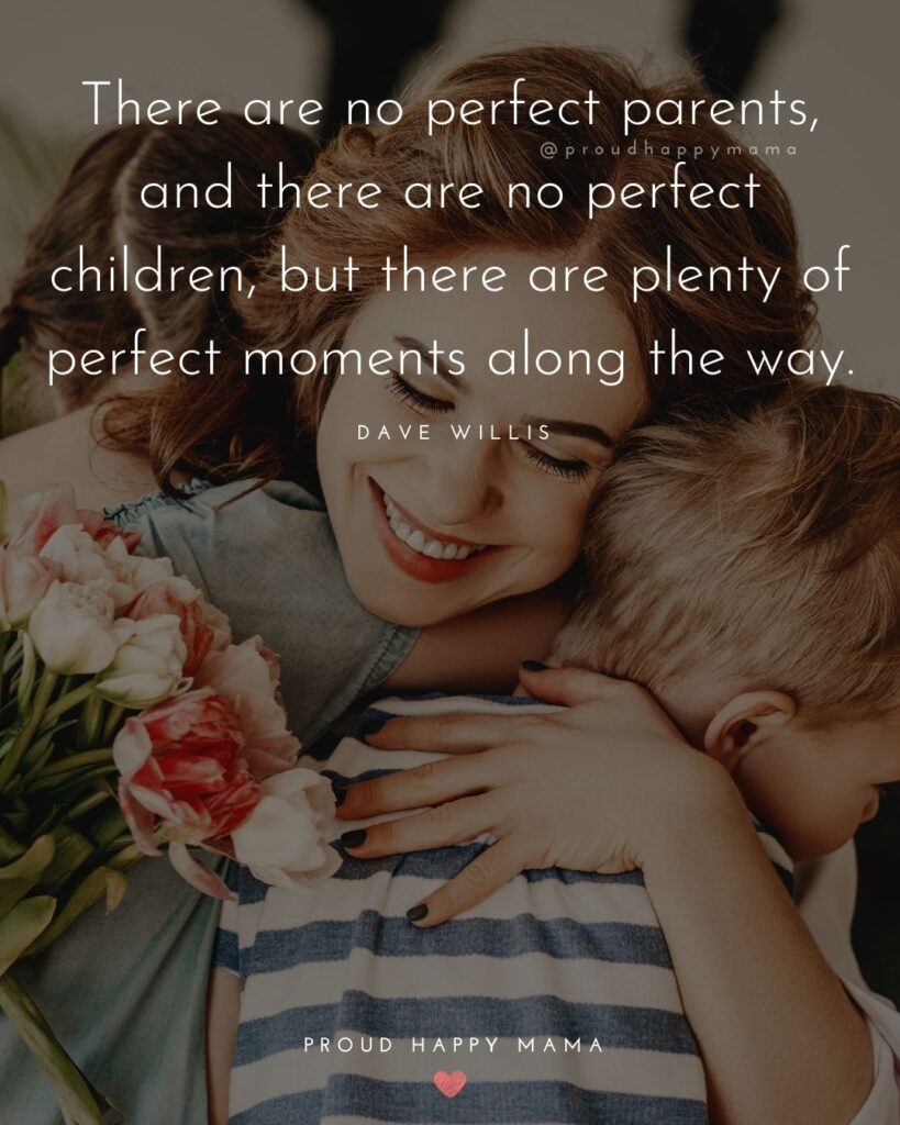 Quotes About Kids - There are no perfect parents, and there are no perfect children, but there are plenty of perfect moments along the