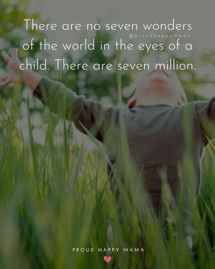 Quotes About Kids - There are no seven wonders of the world in the eyes of a child. There are seven million.’