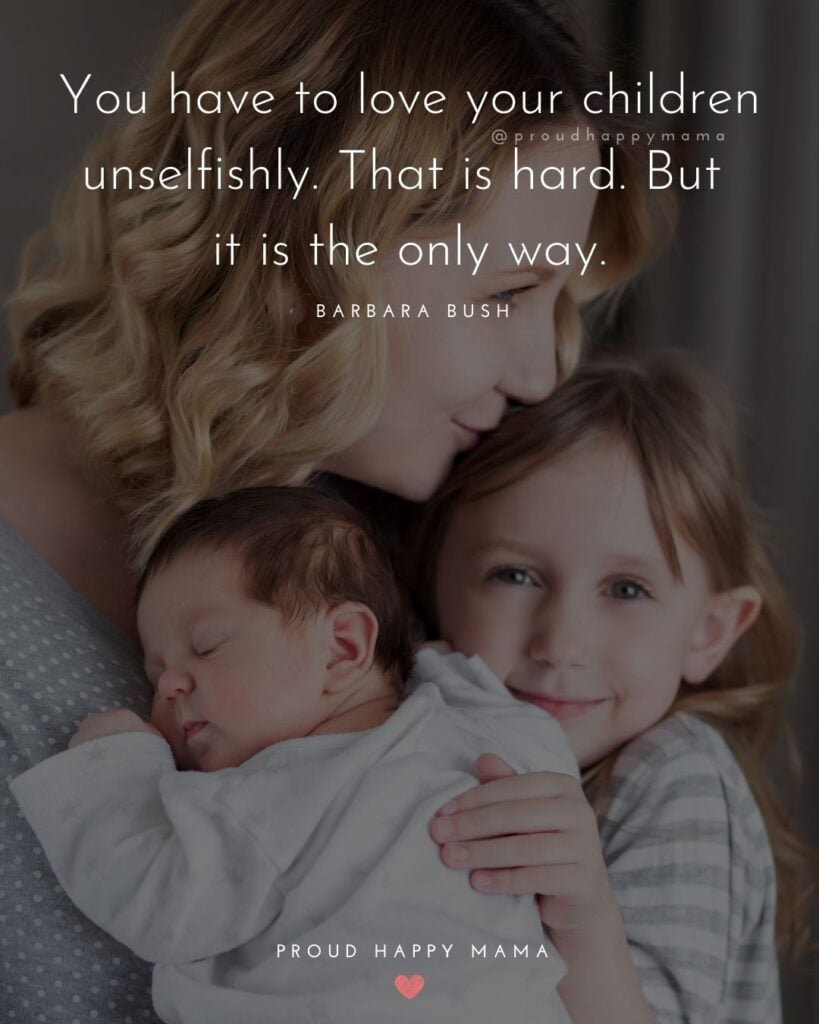 Quotes About Kids - You have to love your children unselfishly. That is hard. But it is the only way.’ – Barbara Bush