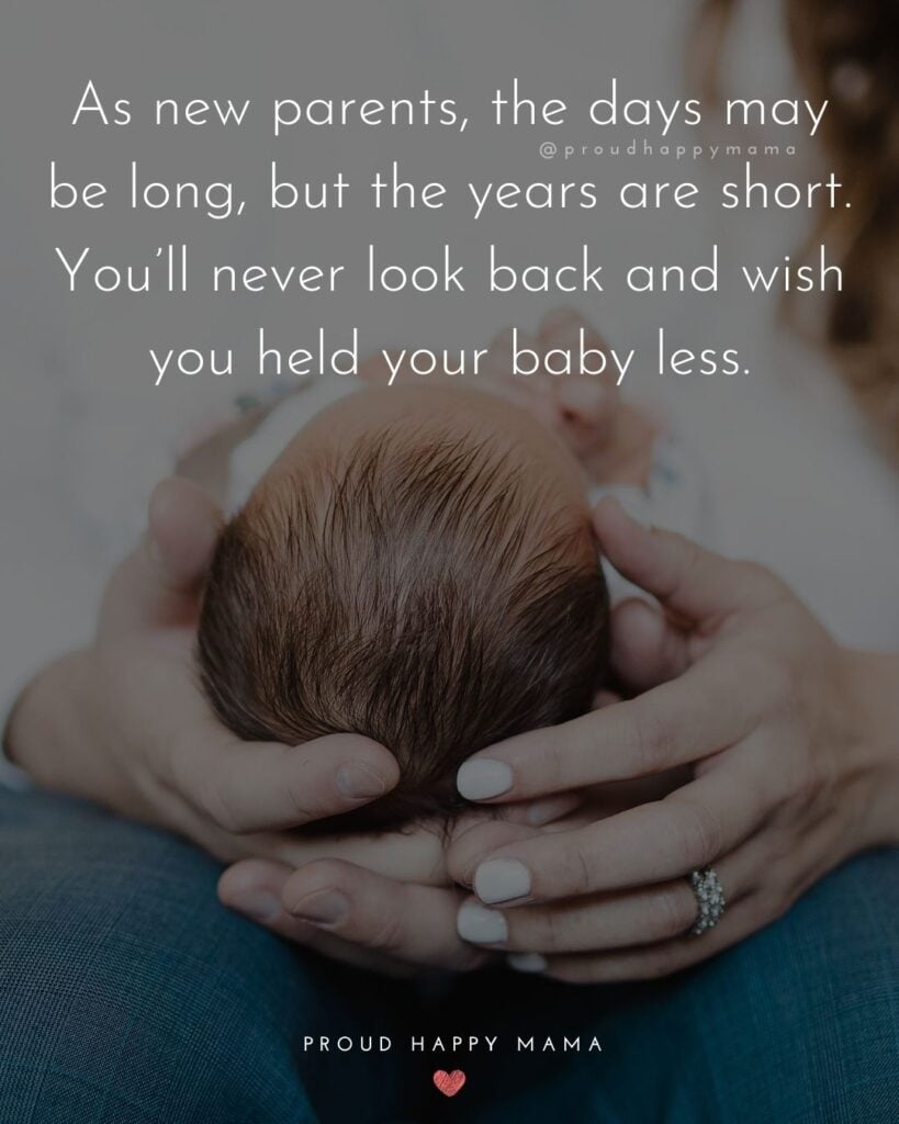 Quotes For New Parents - As new parents, the days may be long, but the years are short. You’ll never look back and wish you held