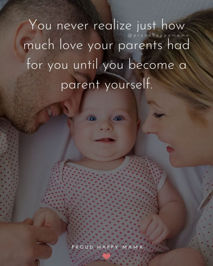 Quotes For New Parents - You never realize just how much love your parents had for you until you become a parent yourself.’