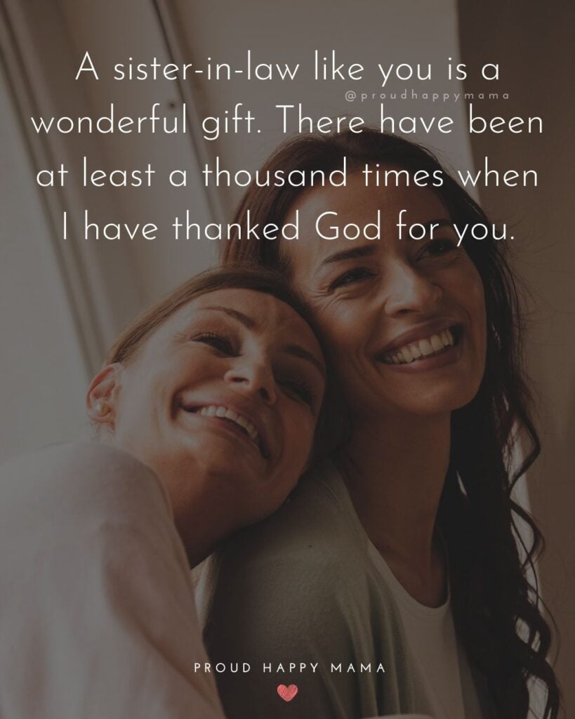 Sister In Law Quotes - A sister in law like you is a wonderful gift. There have been at least a thousand times when I have thanked God for