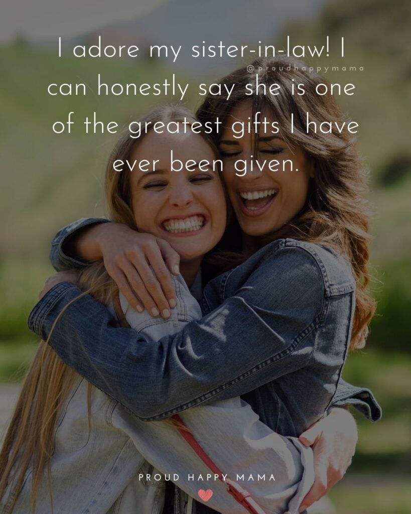Sister In Law Quotes - I adore my sister in law! I can honestly say she is one of the greatest gifts I have ever been given.’