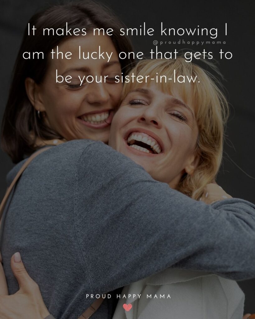 Sister In Law Quotes - It makes me smile knowing I am the lucky one that gets to be your sister in law.’
