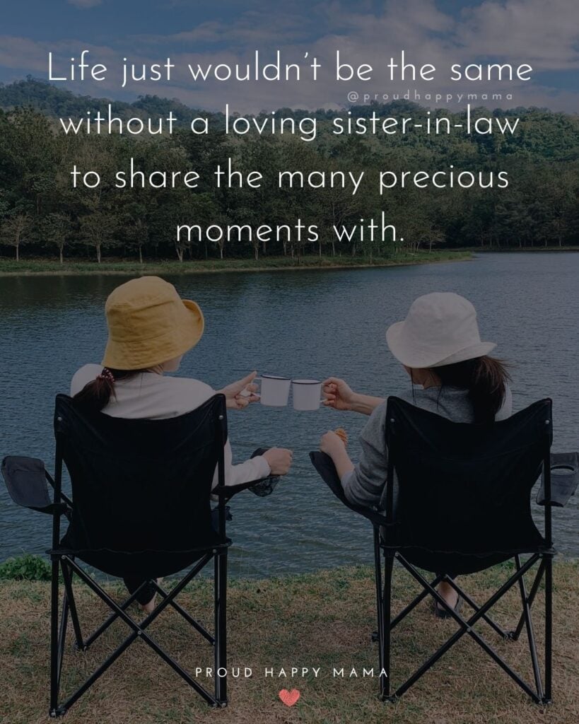 Sister In Law Quotes - Life just wouldn’t be the same without a loving sister in law to share the many precious moments with.’