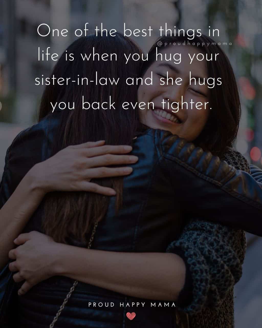 Sister In Law Quotes One Of The Best Things In Life Is When You Hug Your Sister In Law And She Hugs You Back Even Tighter. 