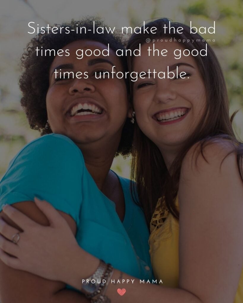 Sister In Law Quotes - Sister in laws make the bad times good and the good times unforgettable.’
