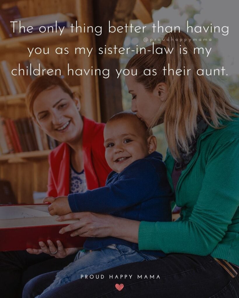Sister In Law Quotes - The only thing better than having you as my sister in law is my children having you as their aunt.’