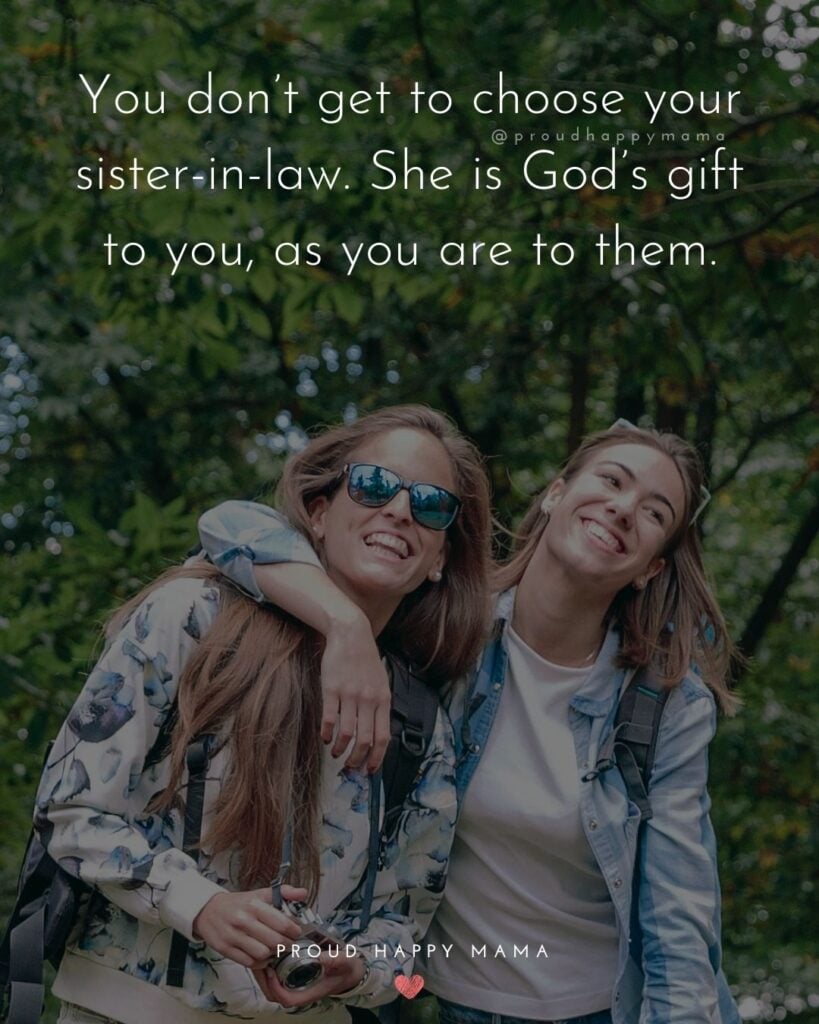 Sister In Law Quotes - You don’t get to choose your sister in law. She is God’s gift to you, as you are to them.’