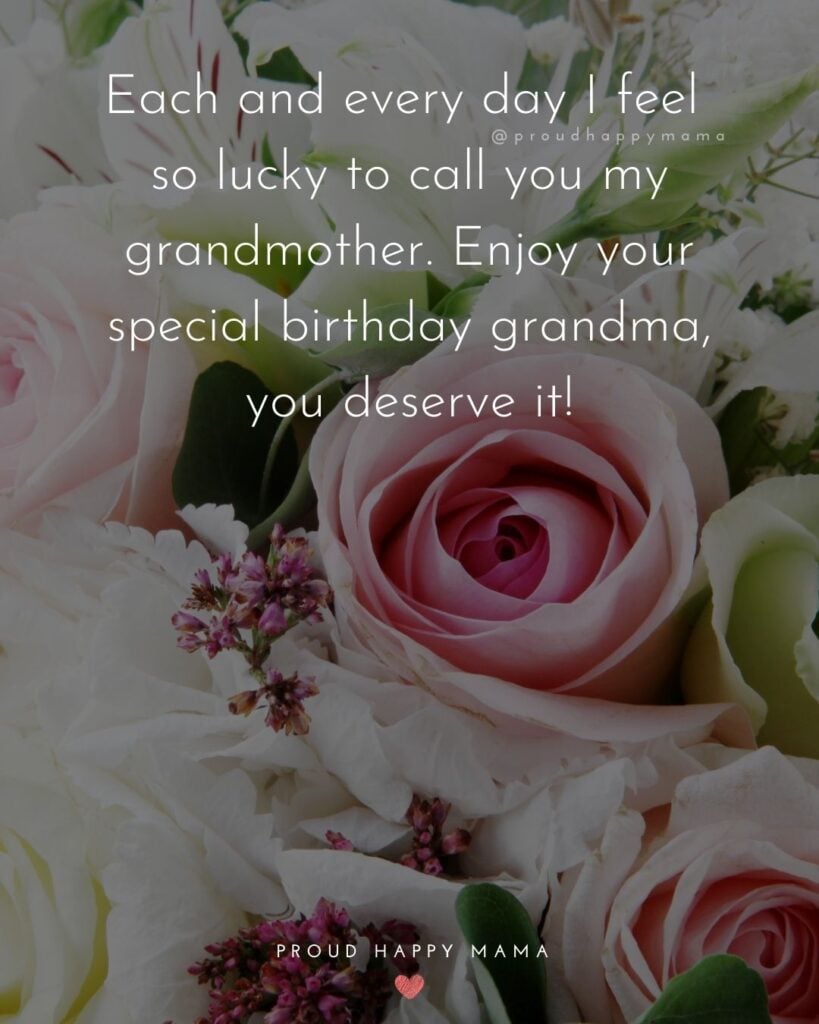 Happy Birthday Grandma Quotes - Each and every day I feel so lucky to call you my grandmother. Enjoy your special birthday