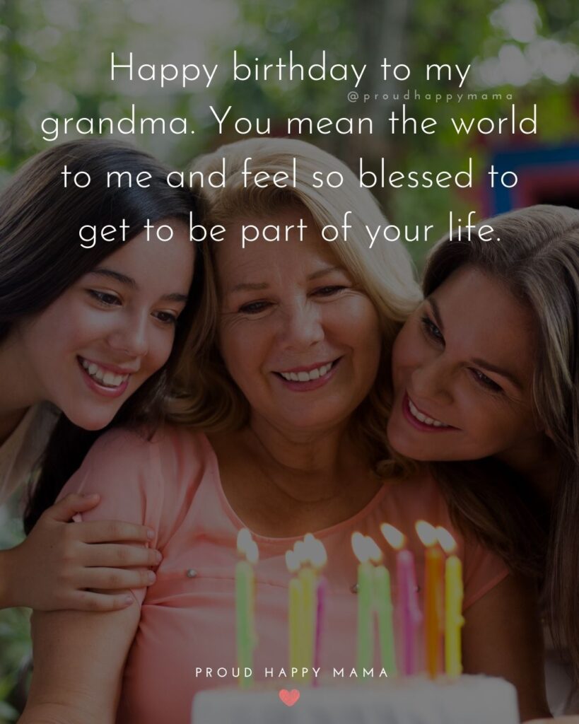Happy Birthday Grandma Quotes - Happy birthday to my grandma. You mean the world to me and feel so blessed to get