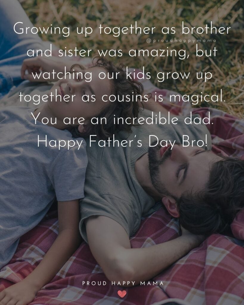 Happy Fathers Day Brother Quotes - Growing up together as brother and sister was amazing, but watching our kids grow up