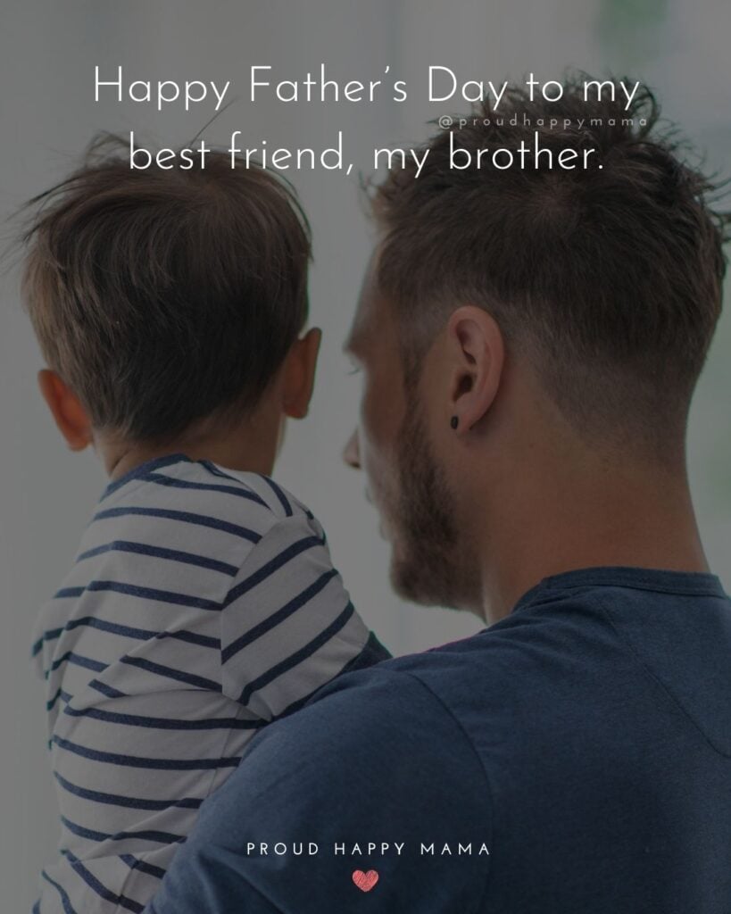 Happy Fathers Day Brother Quotes - Happy Father’s Day to my best friend, my brother.’
