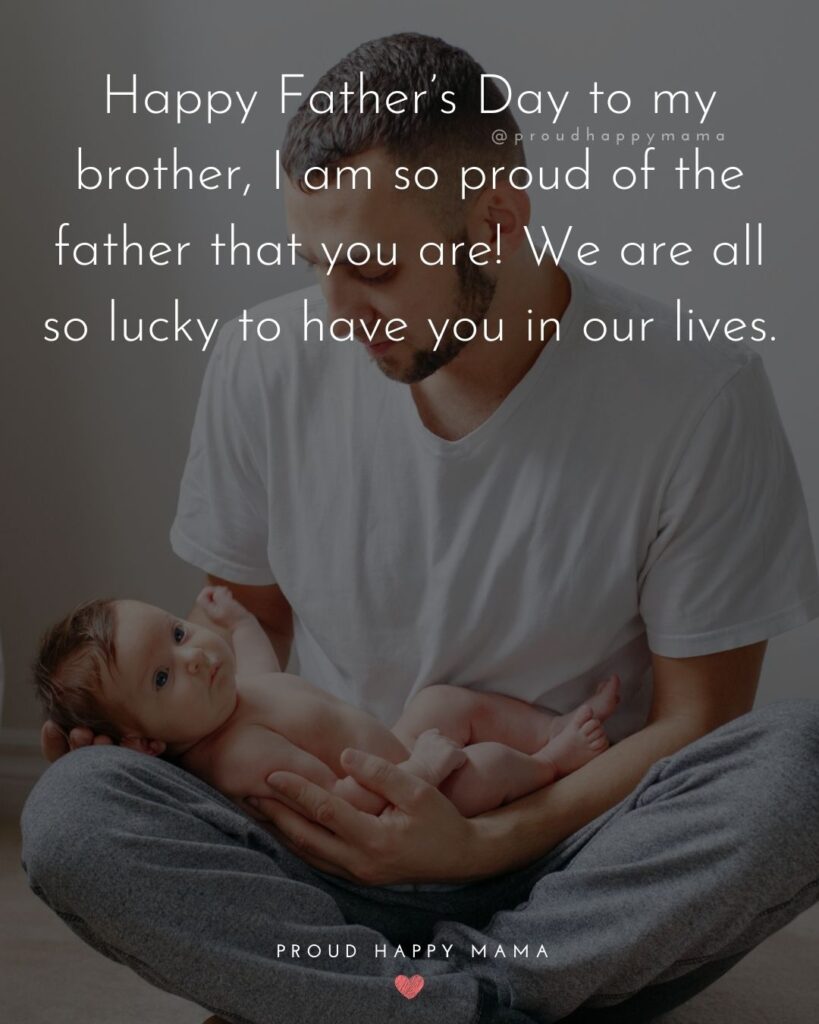 Happy Fathers Day Brother Quotes - Happy Father’s Day to my brother, I am so proud of the father that you are! We are all so