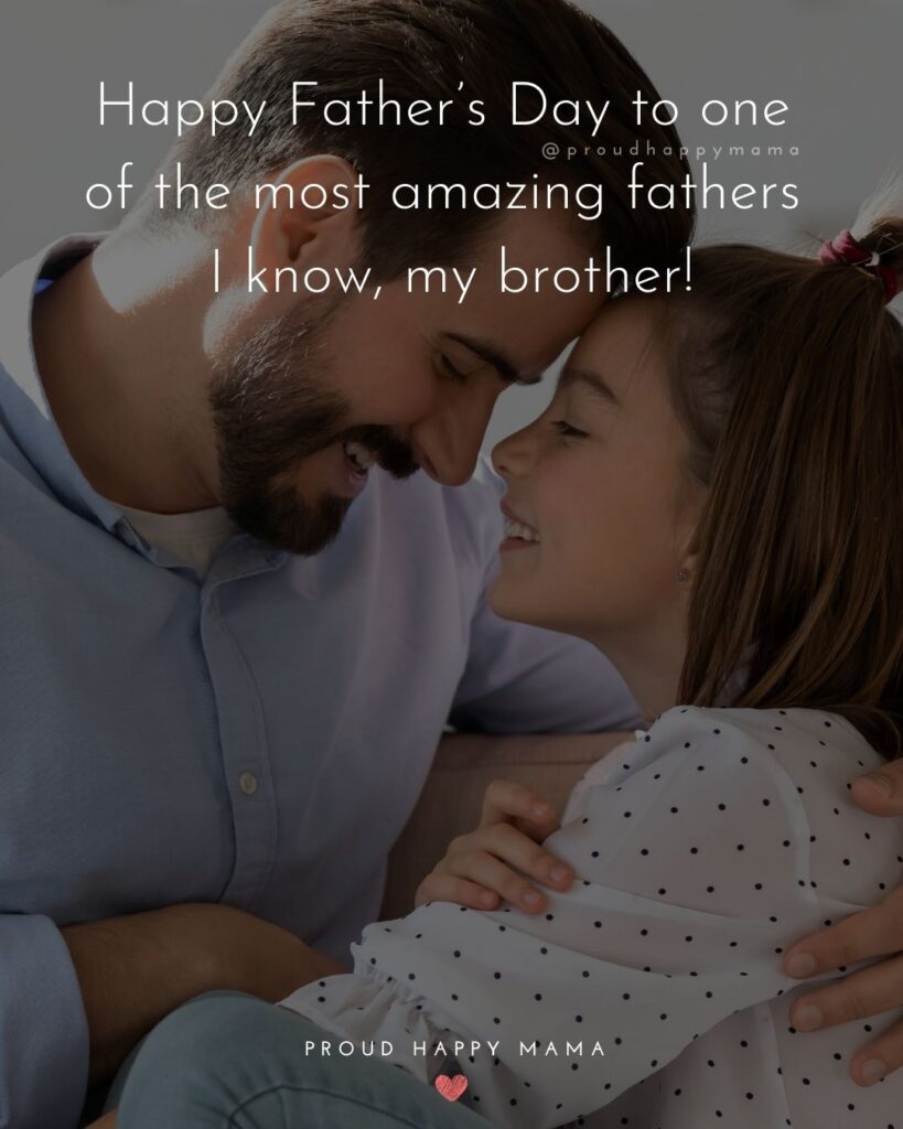 Happy Fathers Day Brother Quotes - Happy Father’s Day to one of the most amazing fathers I know, my brother!’
