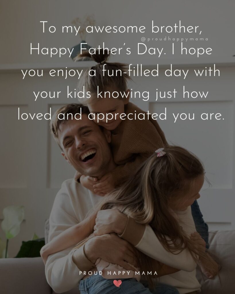 Happy Fathers Day Brother Quotes - To my awesome brother, Happy Father’s Day. I hope you enjoy a fun-filled day with your