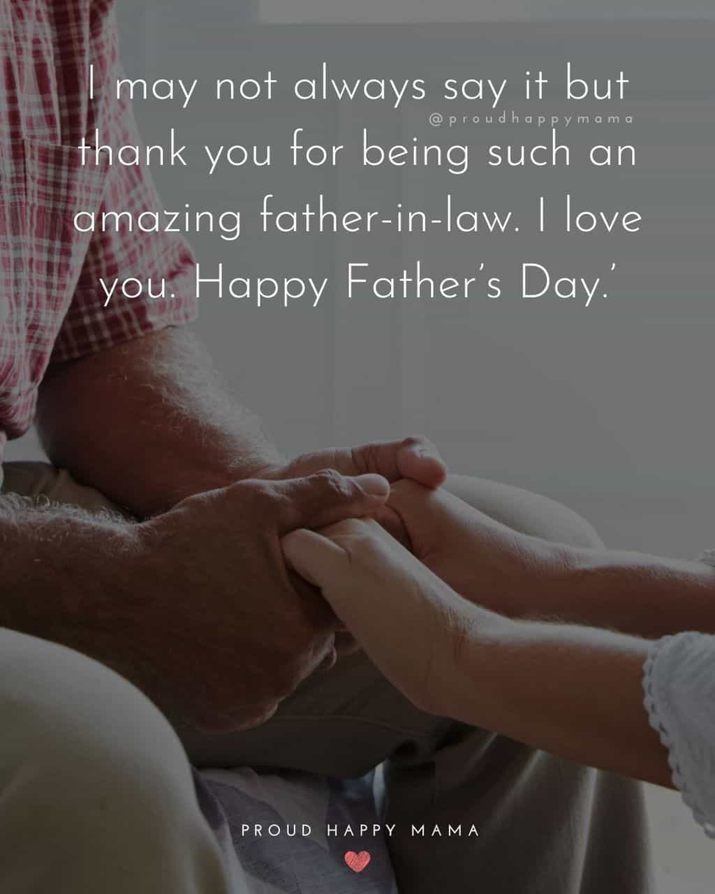 Happy Fathers Day Quotes For Father In Law - I may not always say it but thank you for being such an amazing father in law. I