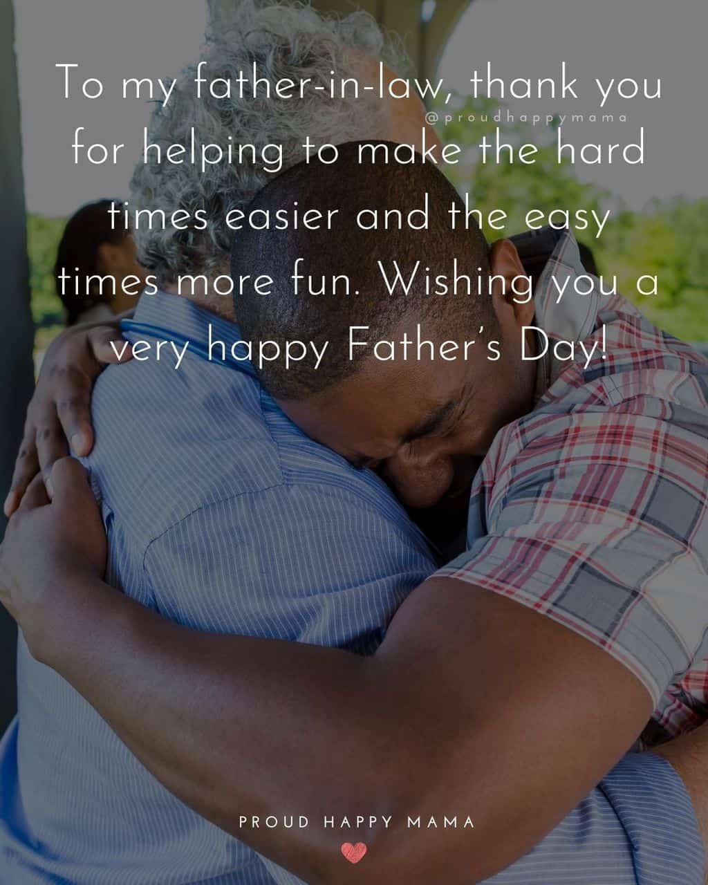 Happy Fathers Day Quotes For Father In Law - To my father in law, thank you for helping to make the hard times easier and the