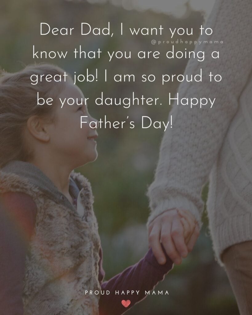 Happy Fathers Day Quotes From Daughter - Dear Dad, I want you to know that you are doing a great job! I am so proud to