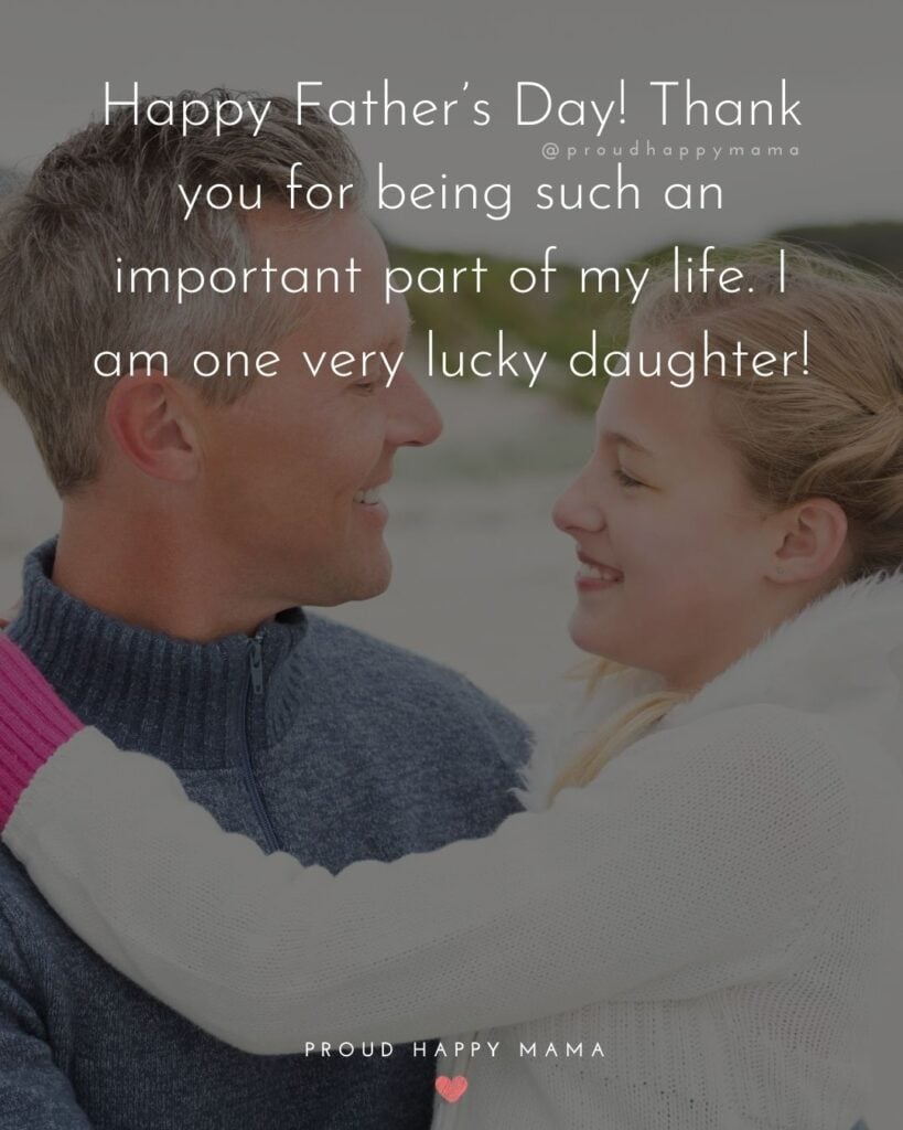 Happy Fathers Day Quotes From Daughter - Happy Father’s Day! Thank you for being such an important part of my life. I am one