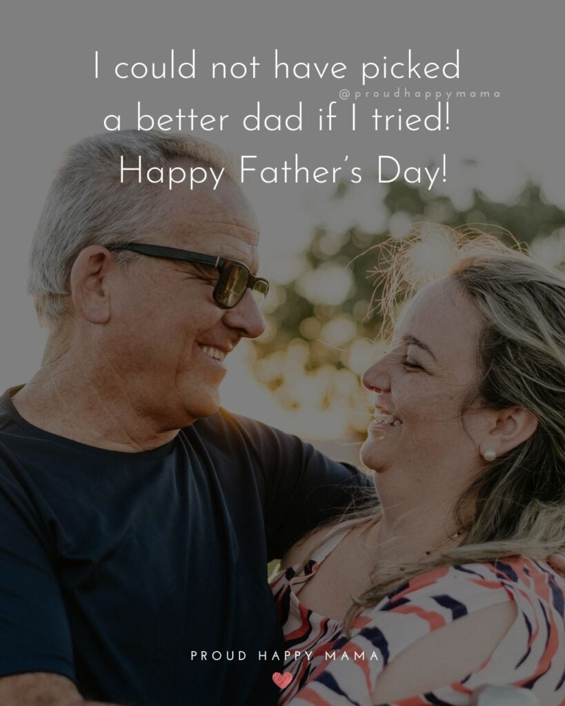 Happy Fathers Day Quotes From Daughter - I could not have picked a better dad if I tried! Happy Father’s Day!’