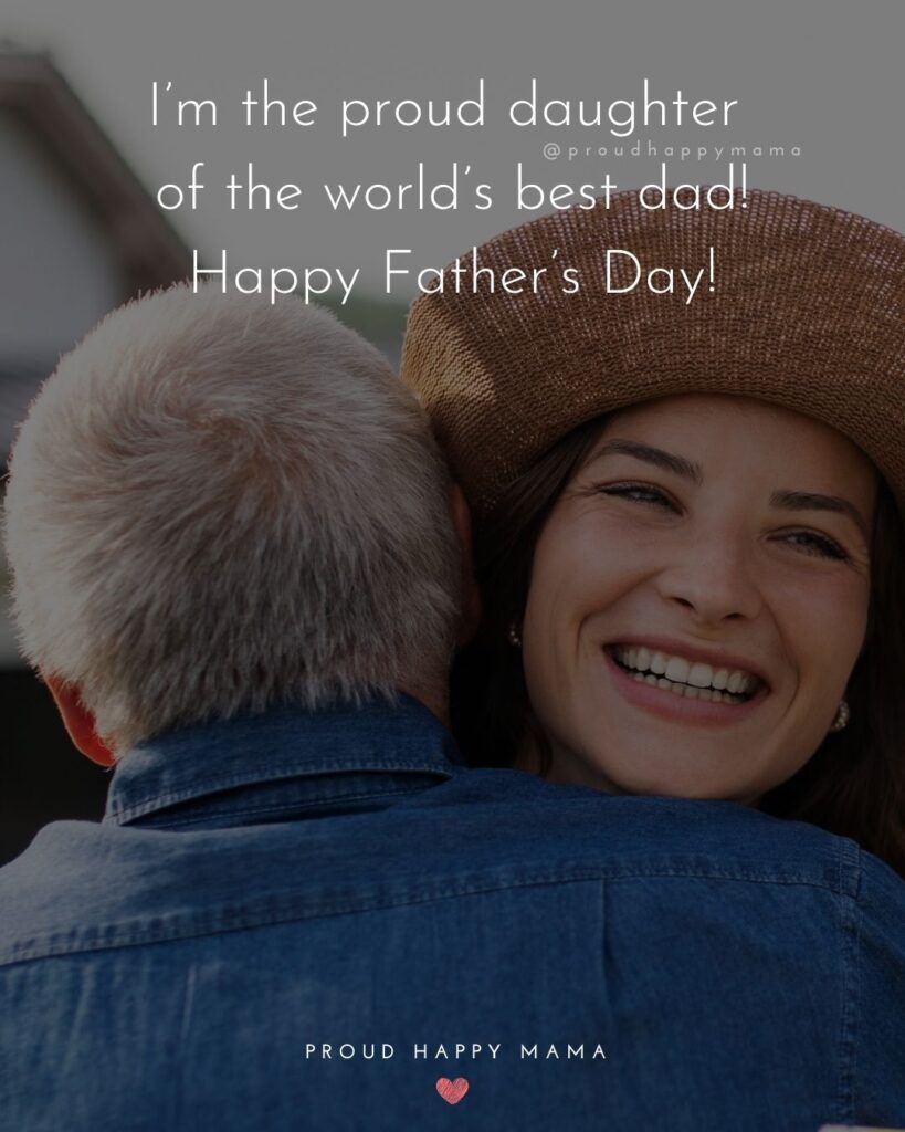 Happy Fathers Day Quotes From Daughter - I’m the proud daughter of the world’s best dad! Happy Father’s Day!’