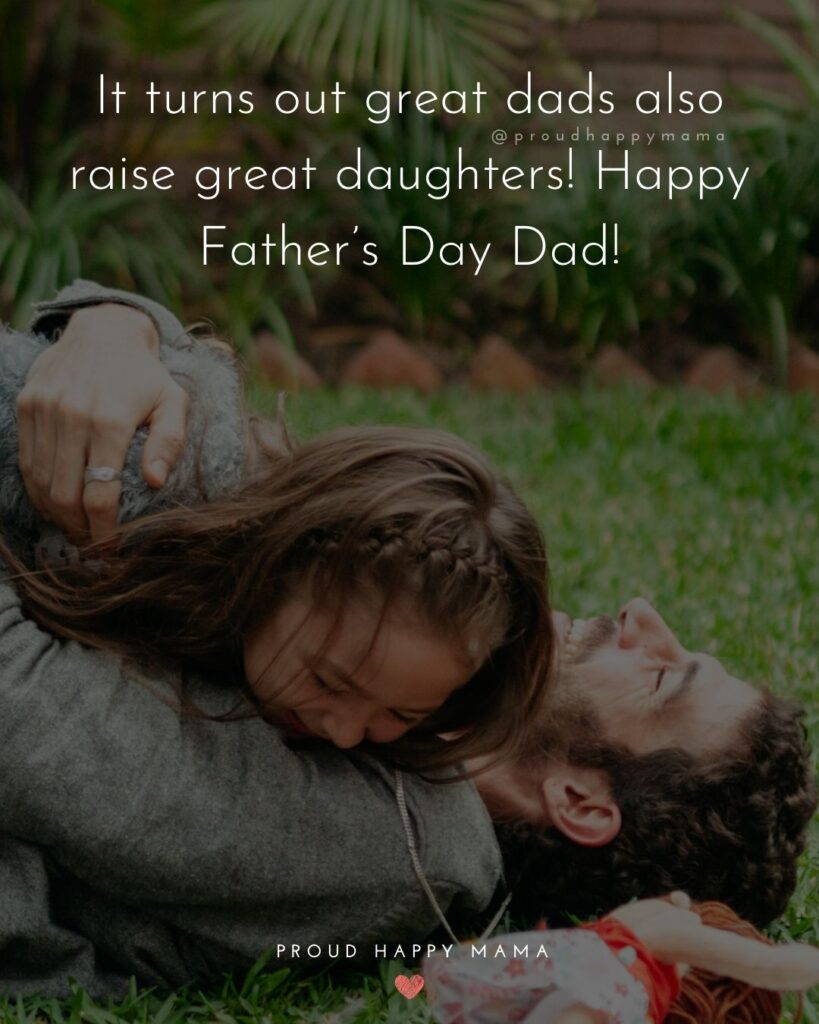 Happy Fathers Day Quotes From Daughter - It turns out great dads also raise great daughters! Happy Father’s Day Dad!’