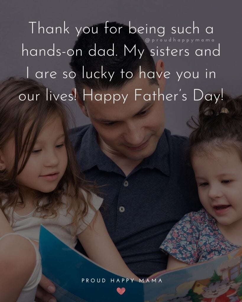 Happy Fathers Day Quotes From Daughter - Thank you for being such a hands-on dad. My sisters and I are so lucky to have you in