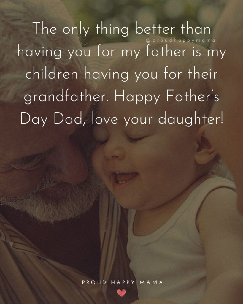 Happy Fathers Day Quotes From Daughter - The only thing better than having you for my father is my children having you