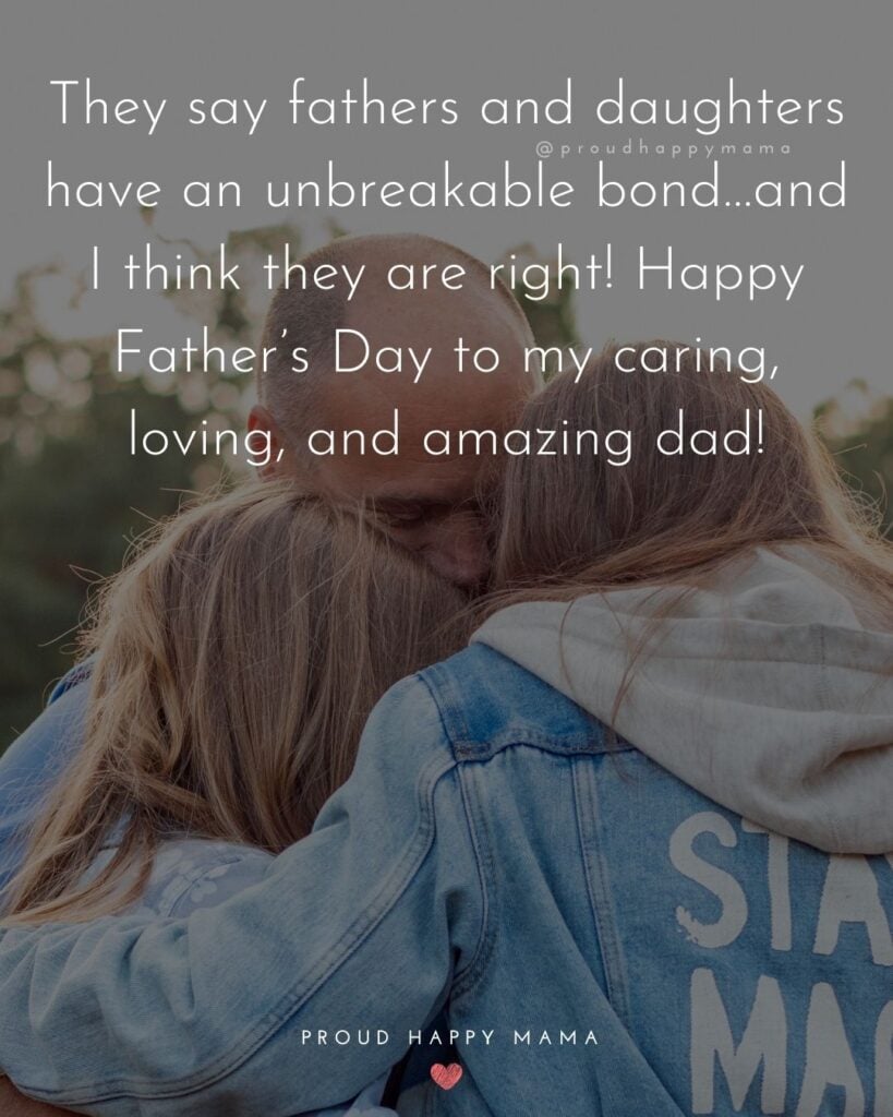 Happy Fathers Day Quotes From Daughter - They say fathers and daughters have an unbreakable bond…and I think they are right!